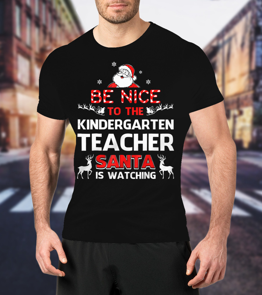 Be Nice To The Kindergarten Teacher Santa Is Watching Christmas Holiday Reindeer Snowflakes T-Shirt