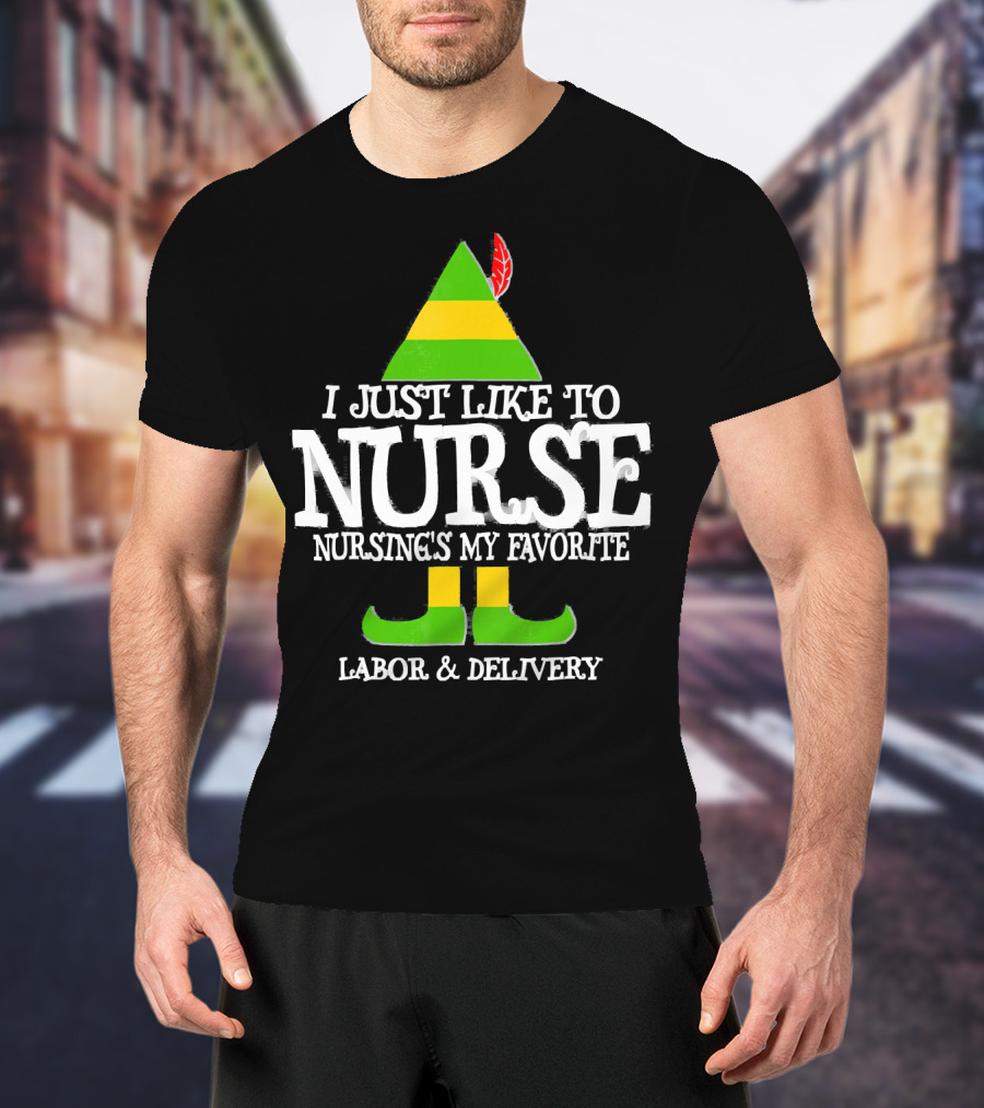 I Just Like To Nurse Nursing's My Favorite Labor And Delivery Elf T-Shirt