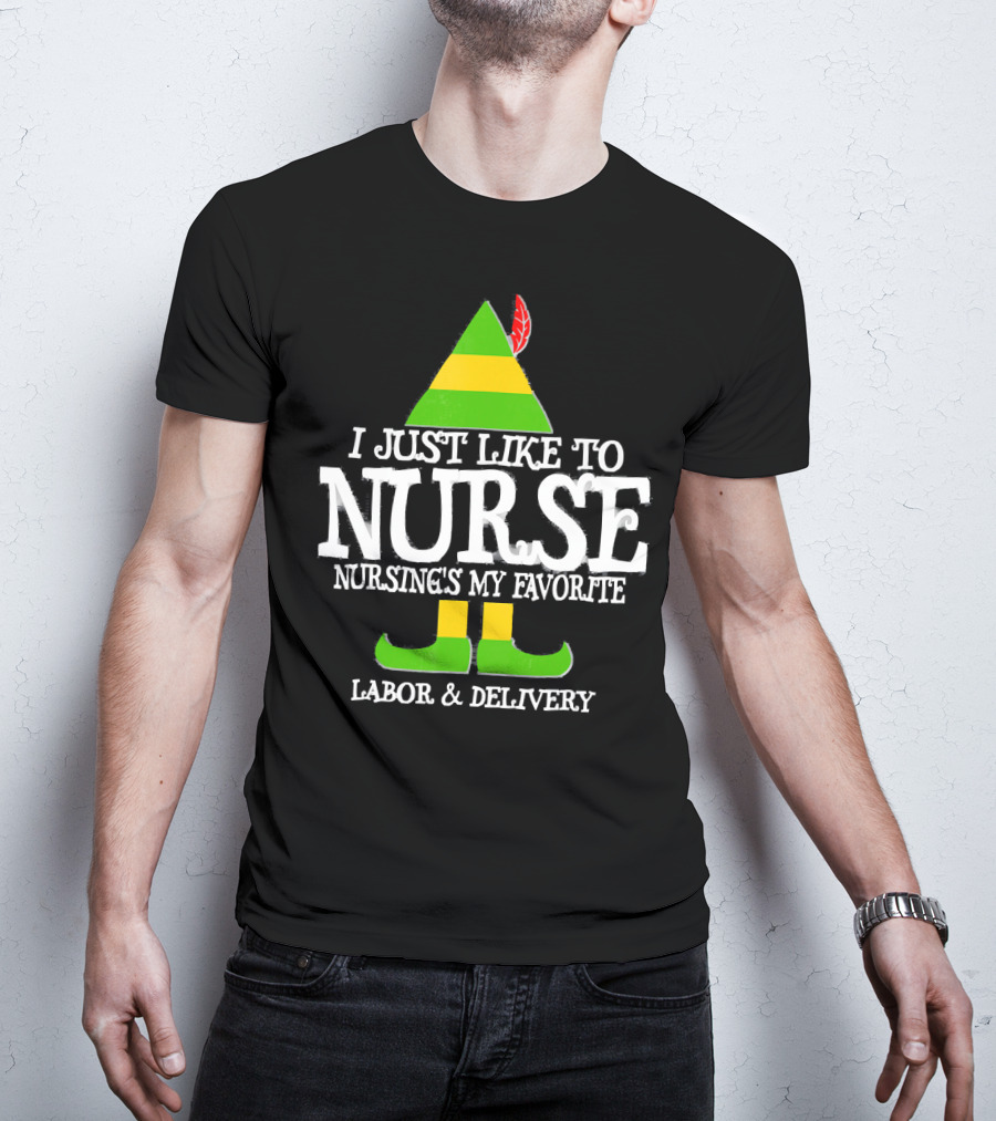 I Just Like To Nurse Nursing's My Favorite Labor And Delivery Elf T-Shirt