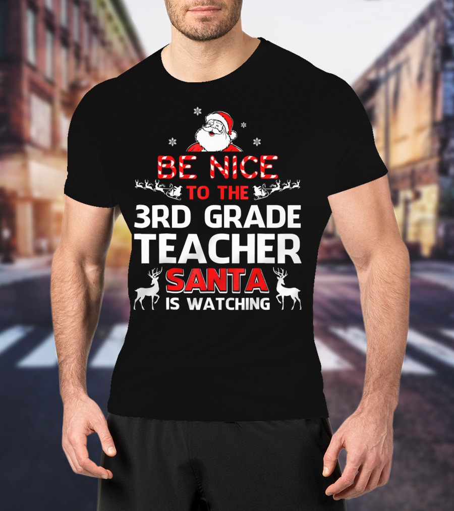 Be Nice To The 3rd Grade Teacher Santa Is Watching T-Shirt