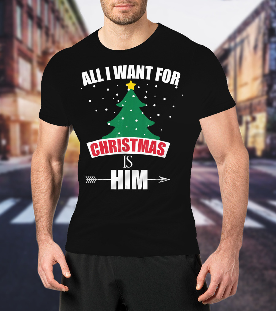 All I Want For Christmas Is Him T-Shirt