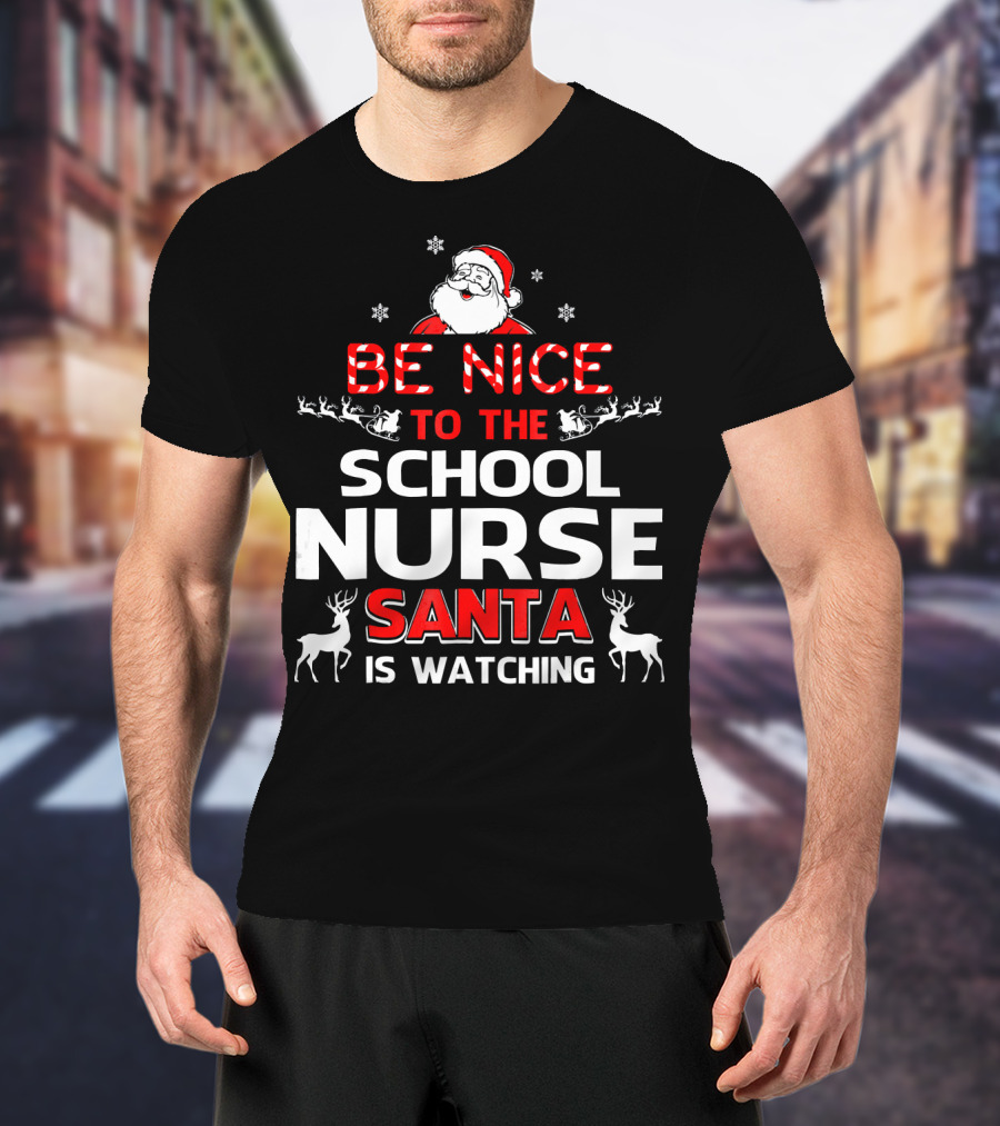 Be Nice To The School Nurse Santa Is Watching With Reindeer And Snowflakes T-Shirt