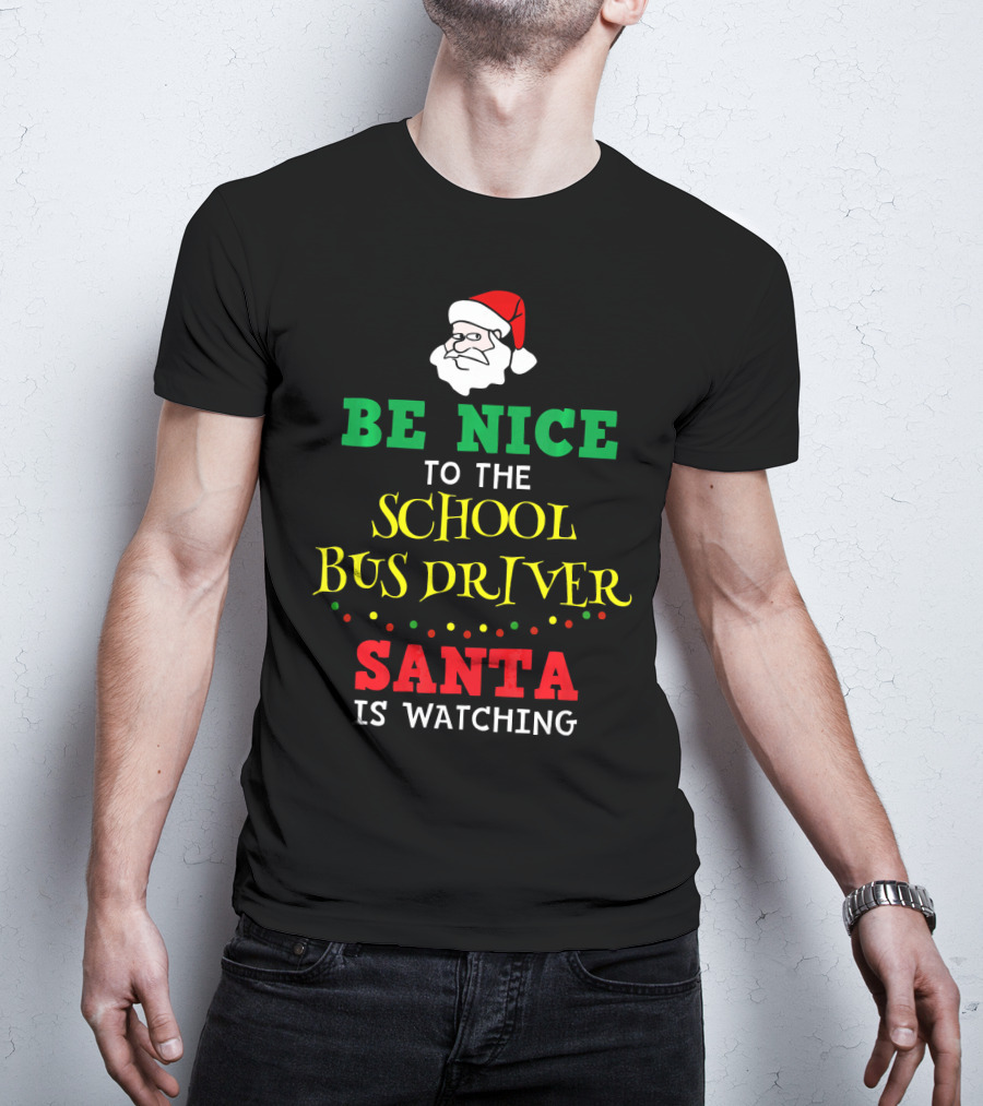 Be Nice To The School Bus Driver Santa Is Watching T-Shirt