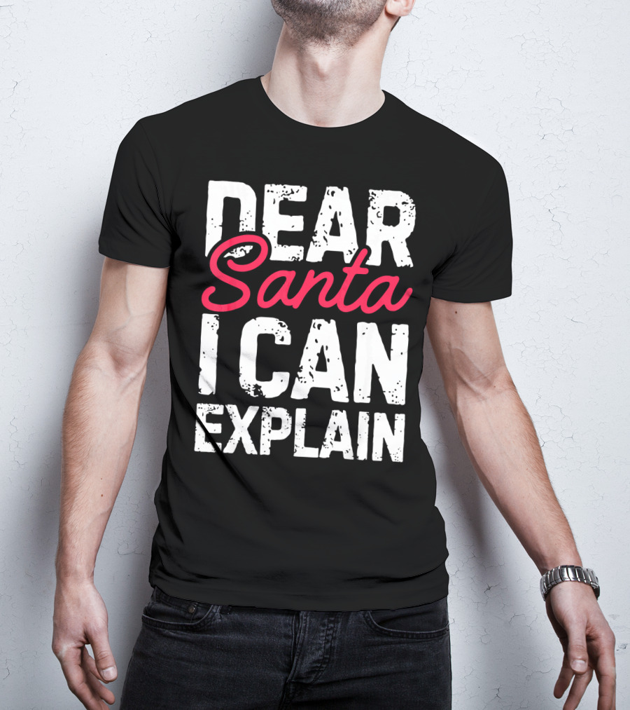 Dear Santa I Can Explain T-Shirt