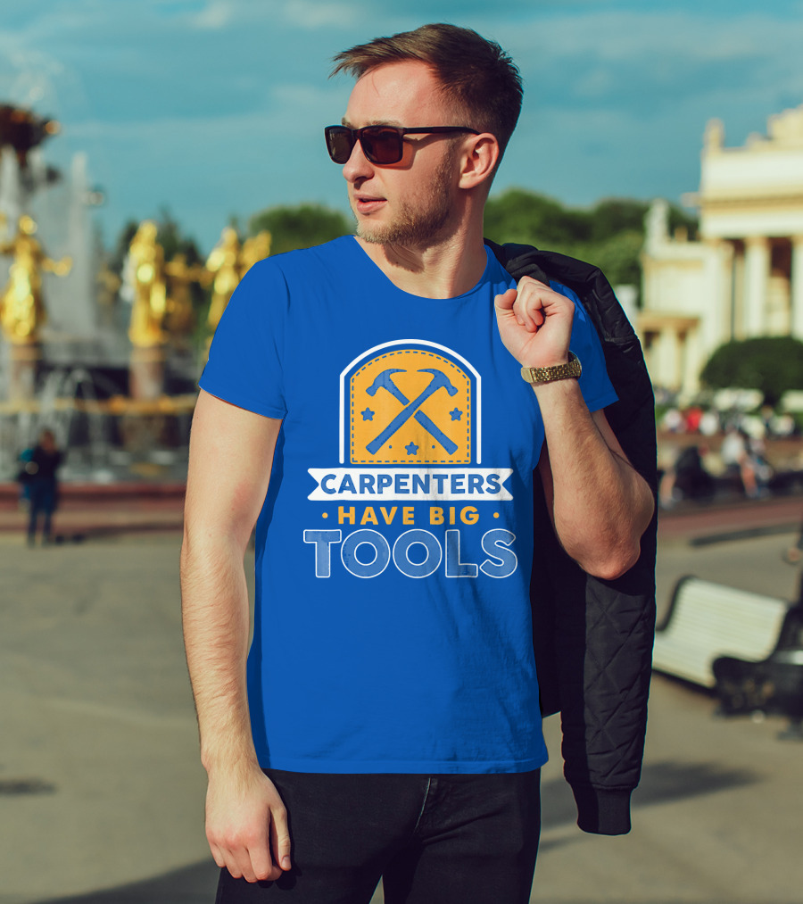 Carpenters Have Big Tools T-Shirt