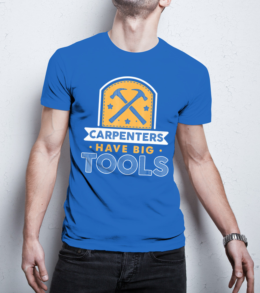 Carpenters Have Big Tools T-Shirt