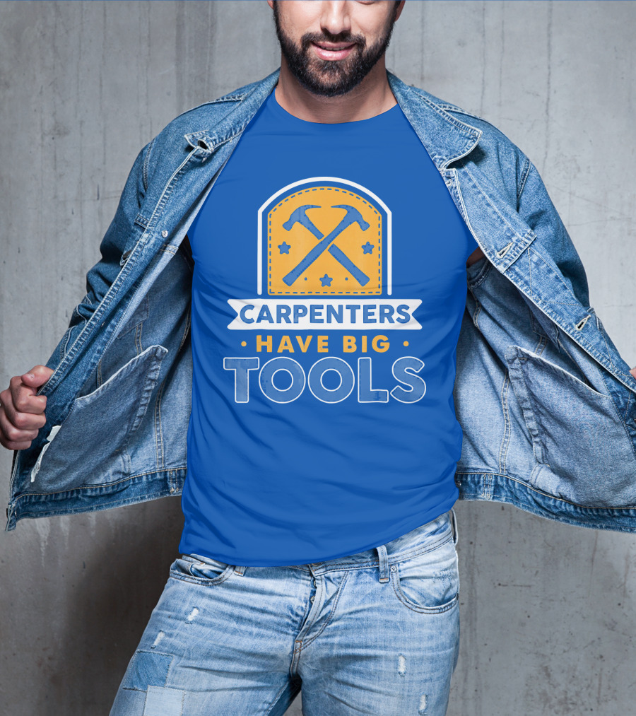 Carpenters Have Big Tools T-Shirt
