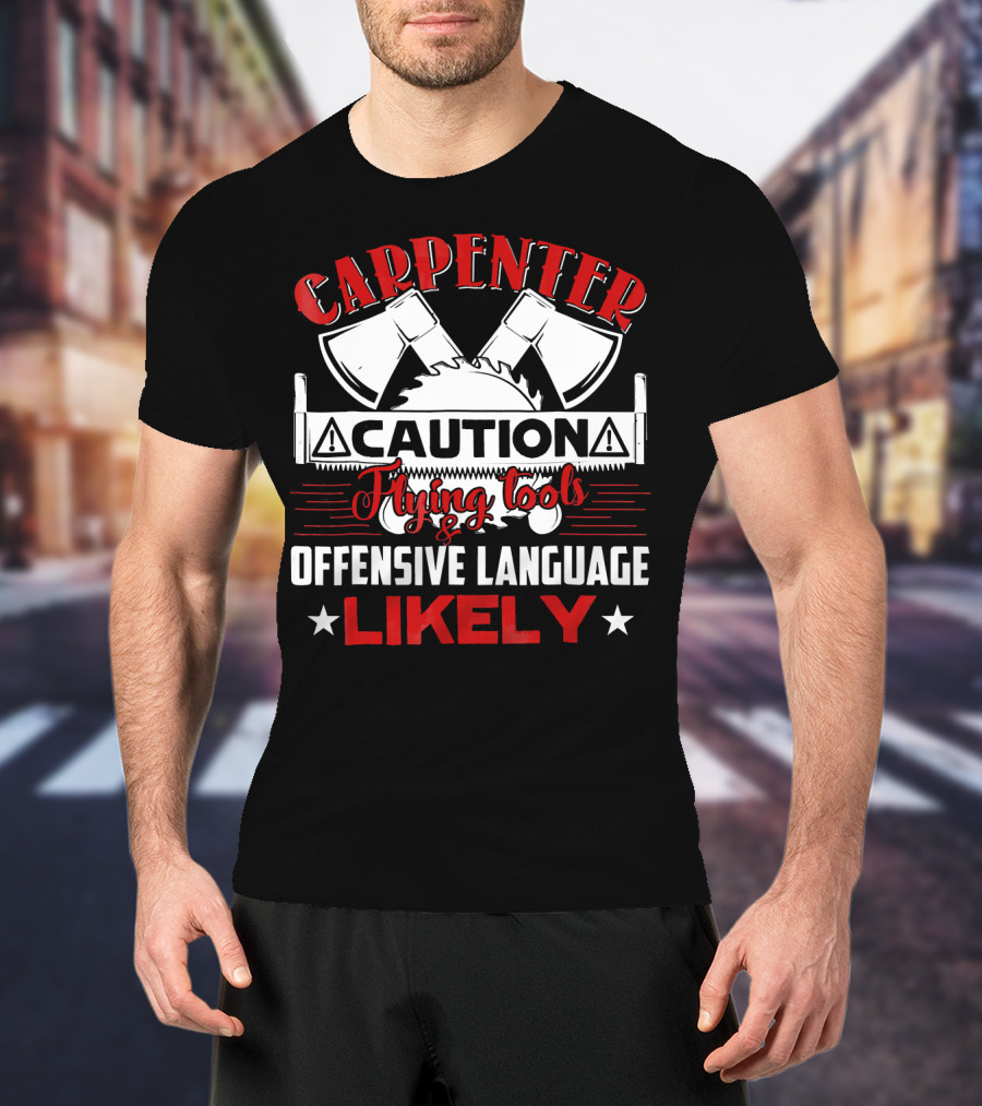Carpenter Caution Flying Tools Offensive Language Likely Axes Saw Blade T-Shirt