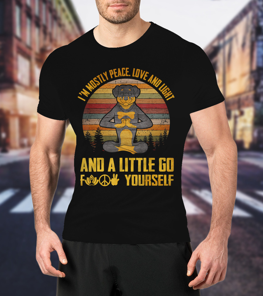 I'm Mostly Peace Love And Light Rottweiler Namaste And A Little Go F Yourself T-Shirt