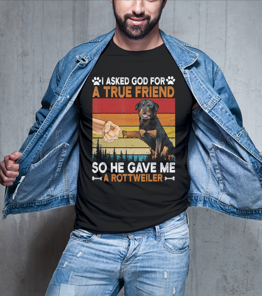 I Asked God For A True Friend So He Gave Me A Rottweiler T-Shirt