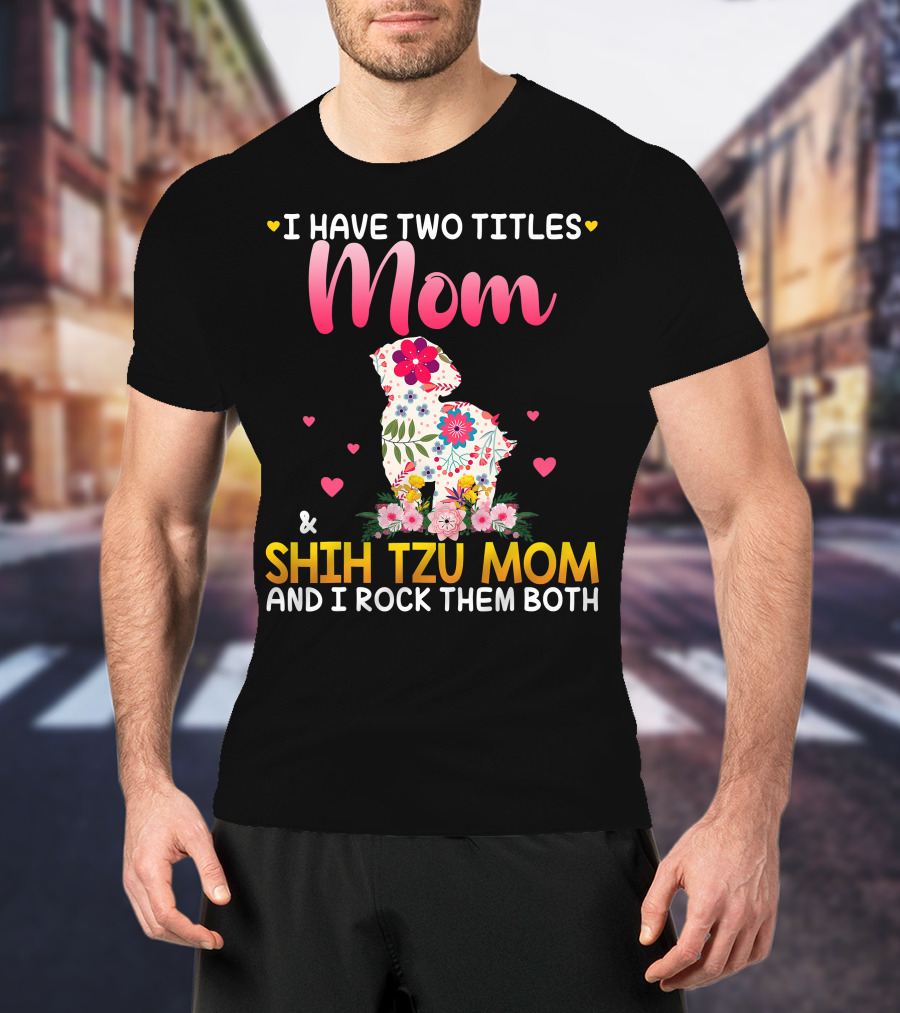 Mom Shih Tzu Mom I Have Two Titles Happy Mothe T-Shirt