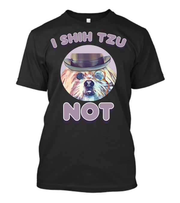 I Shih Tzu Not Funny Dog Lover Top Hat Monocle T-Shirt