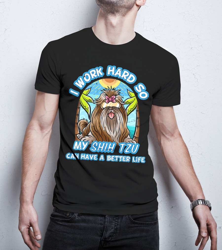 I Work Hard So My Shih Tzu Can Have A Better Life With Beach Scene T-Shirt