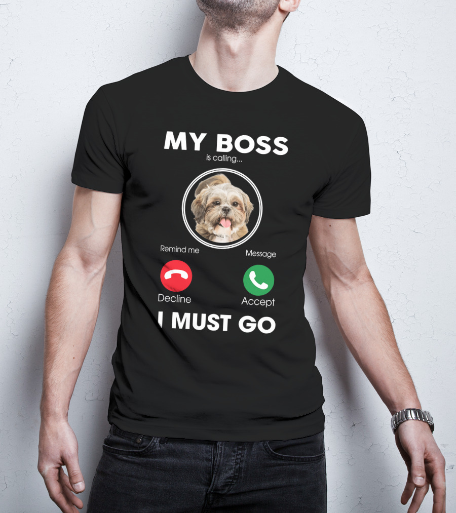 My Boss Is Calling Decline Accept I Must Go Funny Shih Tzu T-Shirt