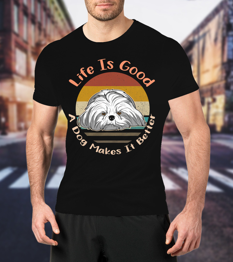 Life Is Good A Dog Makes It Better Shih Tzu T-Shirt