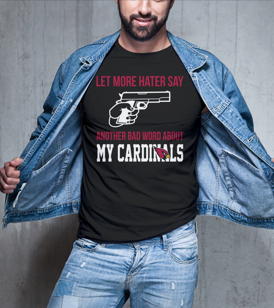 Let More Hater Say Another Bad Word About My Cardinals Arizona Cardinals T-Shirt