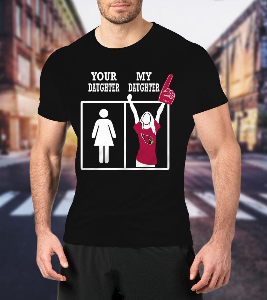 Your Daughter My Daughter Arizona Cardinals T-Shirt