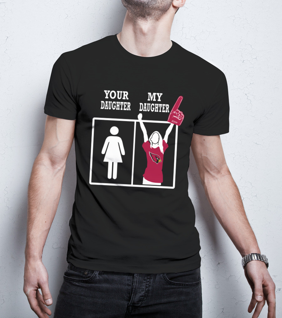 Your Daughter My Daughter Arizona Cardinals T-Shirt