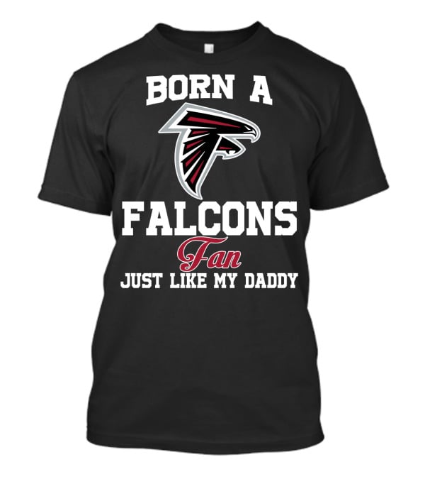 Born A Falcons Fan Just Like My Daddy T-Shirt