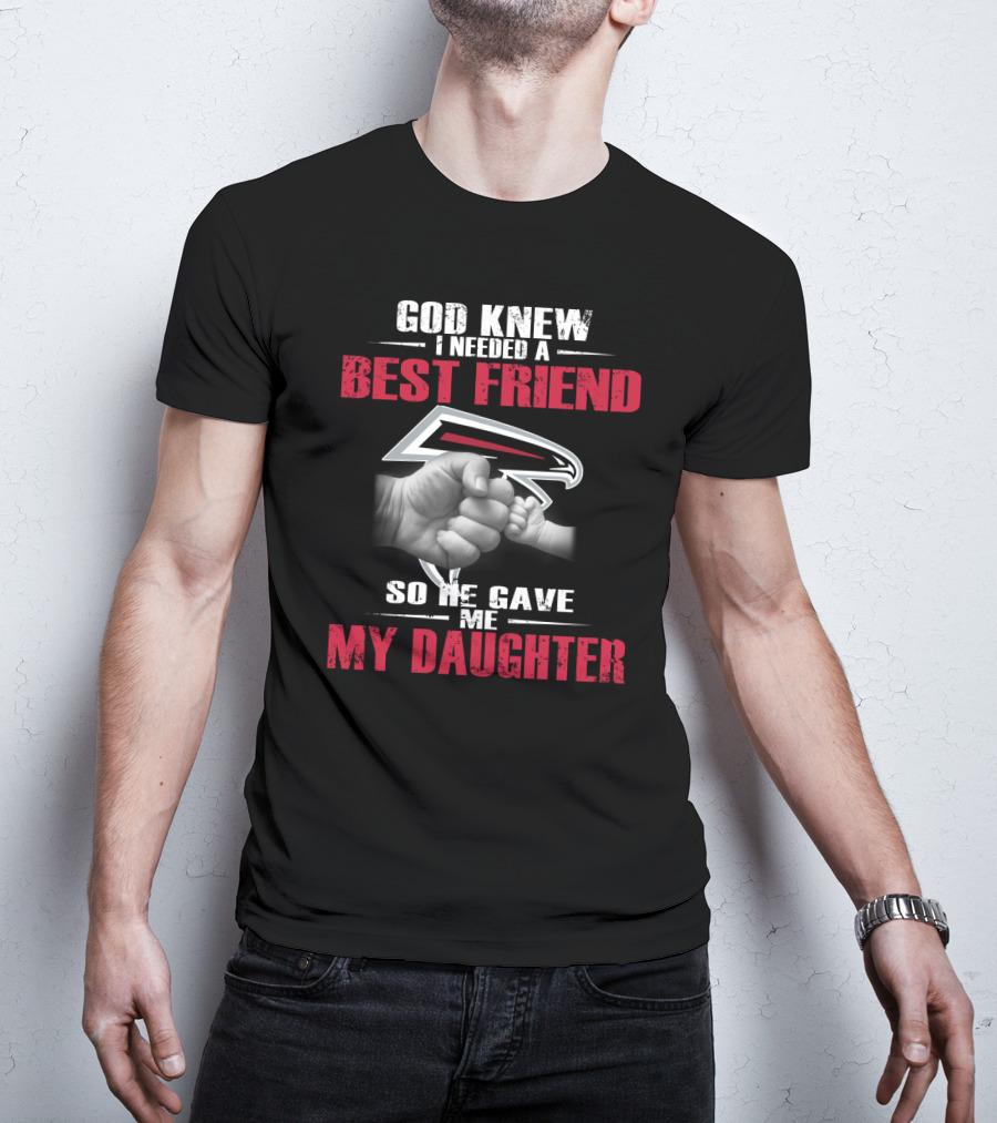 Atlanta Falcons God Knew I Needed A Best Friend So He Gave Me My Daughter T-Shirt