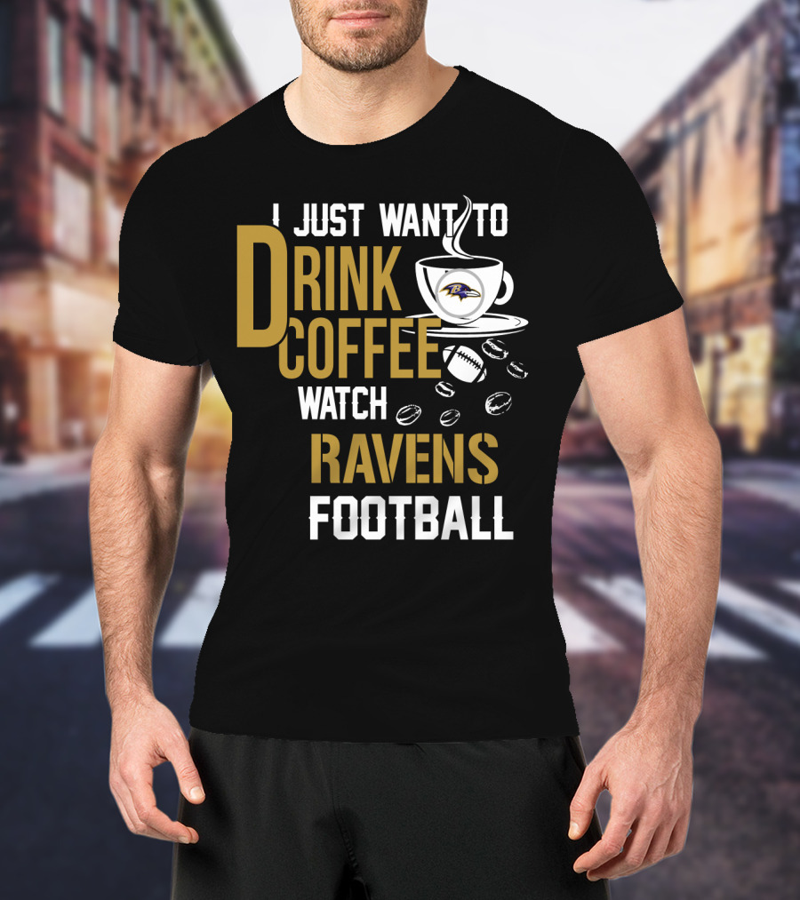 I Just Want To Drink Coffee Watch Baltimore Ravens Football T-Shirt
