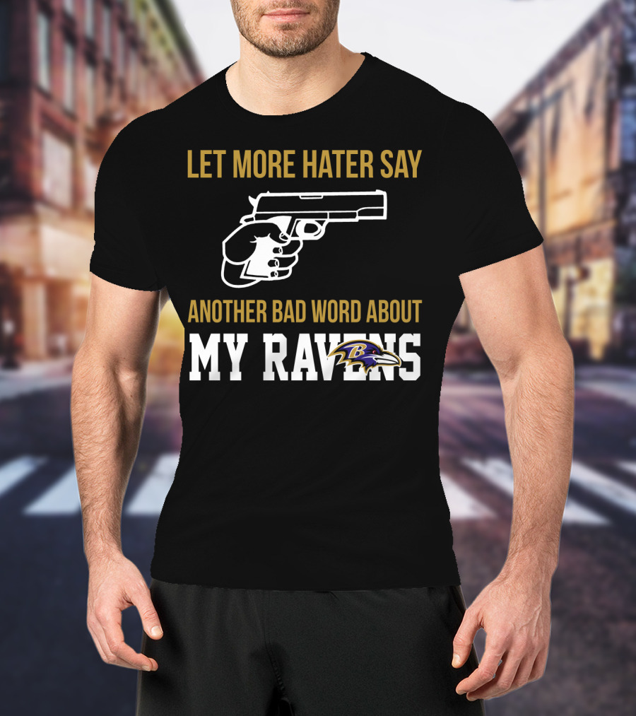 Let More Hater Say Another Bad Word About My Ravens Baltimore Ravens T-Shirt