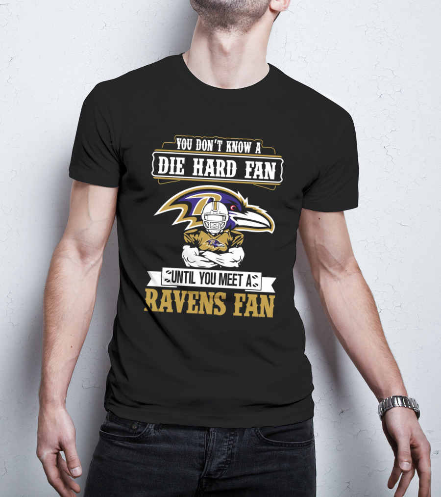 You Don't Know A Die Hard Fan Until You Meet A Ravens Fan Baltimore Ravens T-Shirt