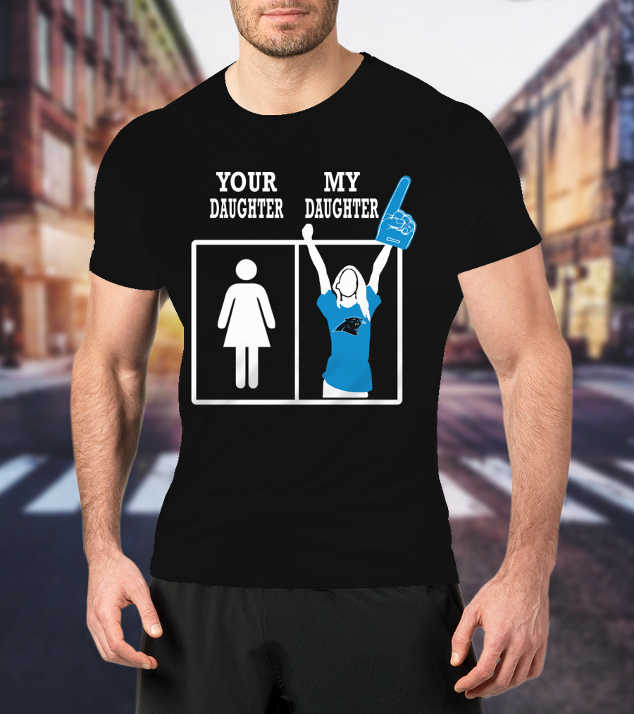 Carolina Panthers Your Daughter My Daughter T-Shirt