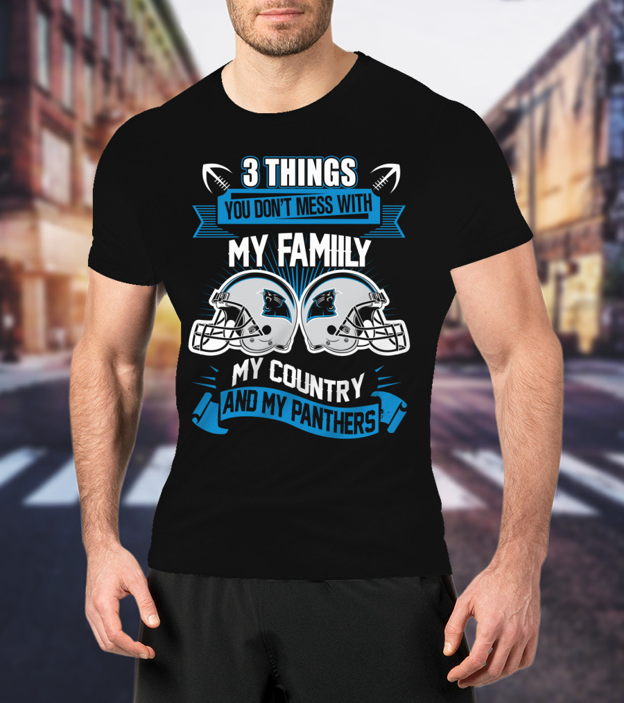 Things You Don't Mess With My Family My Country And My Panthers T-Shirt