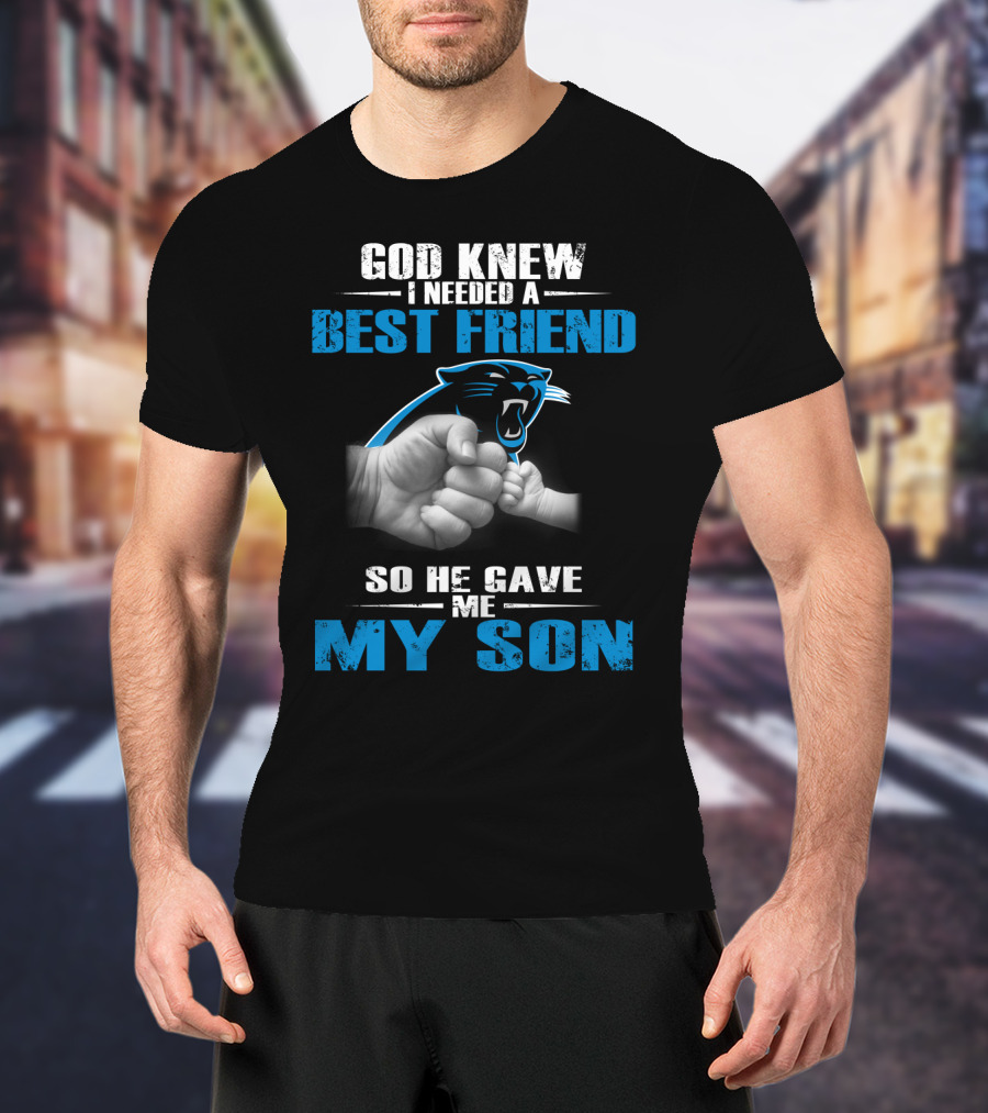 Carolina Panthers God Knew I Needed A Best Friend So He Gave Me My Son T-Shirt