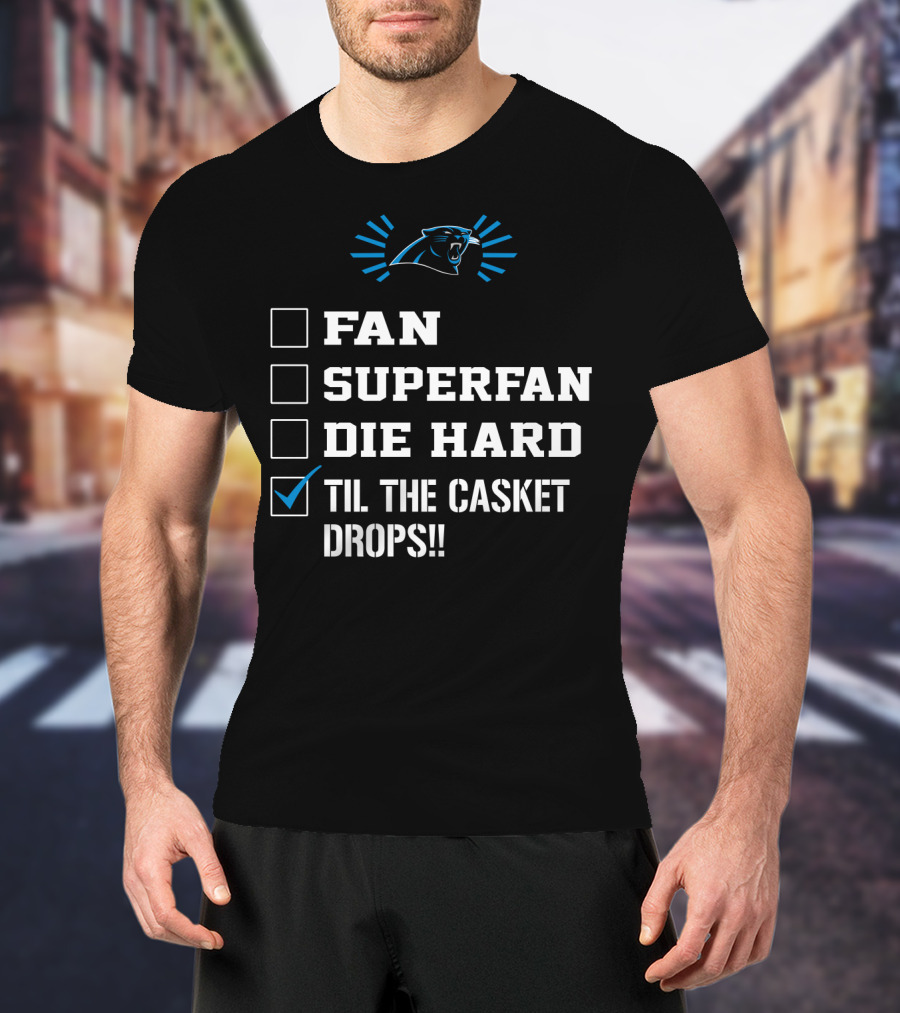 Carolina Panthers Til The Casket Drops Fan Superfan Die Hard T-Shirt