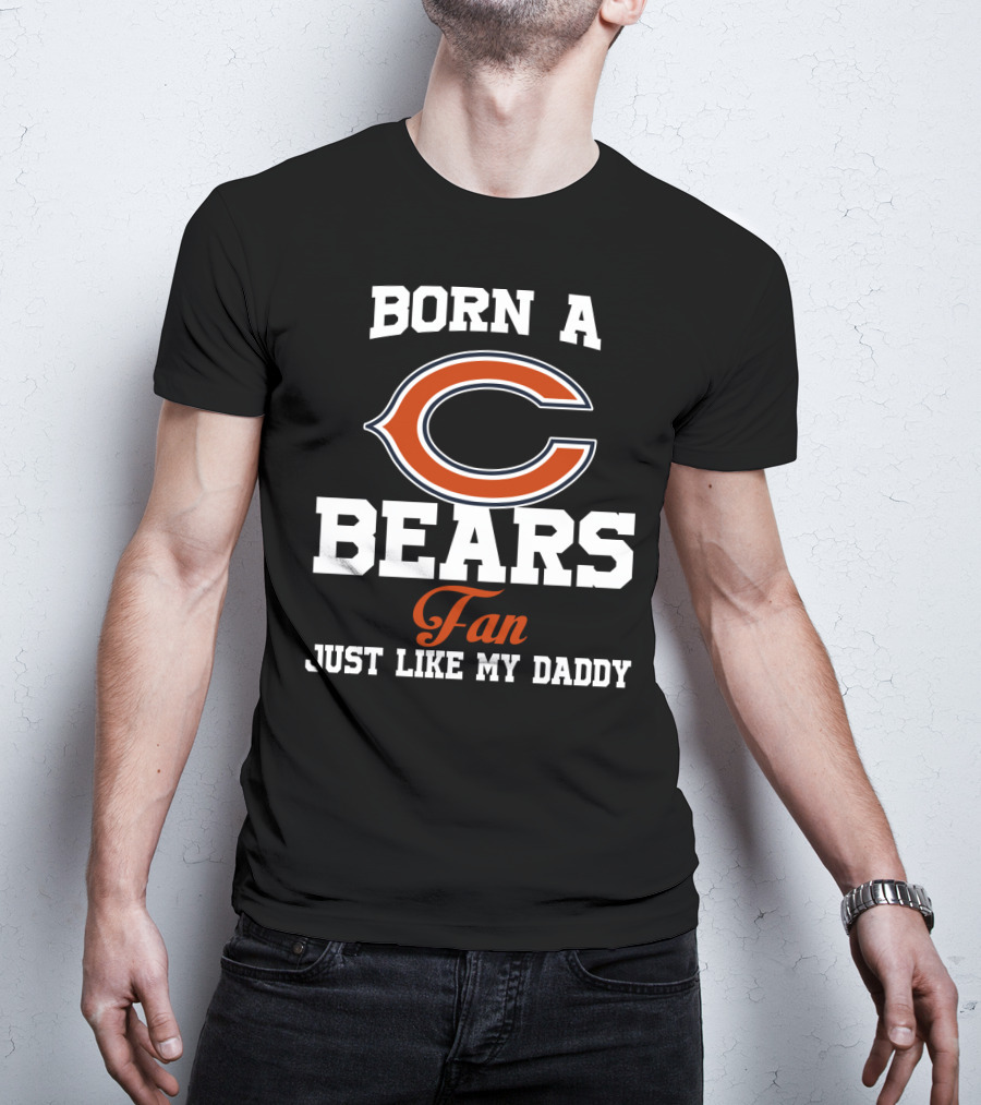 Born A Chicago Bears Fan Just Like My Daddy T-Shirt