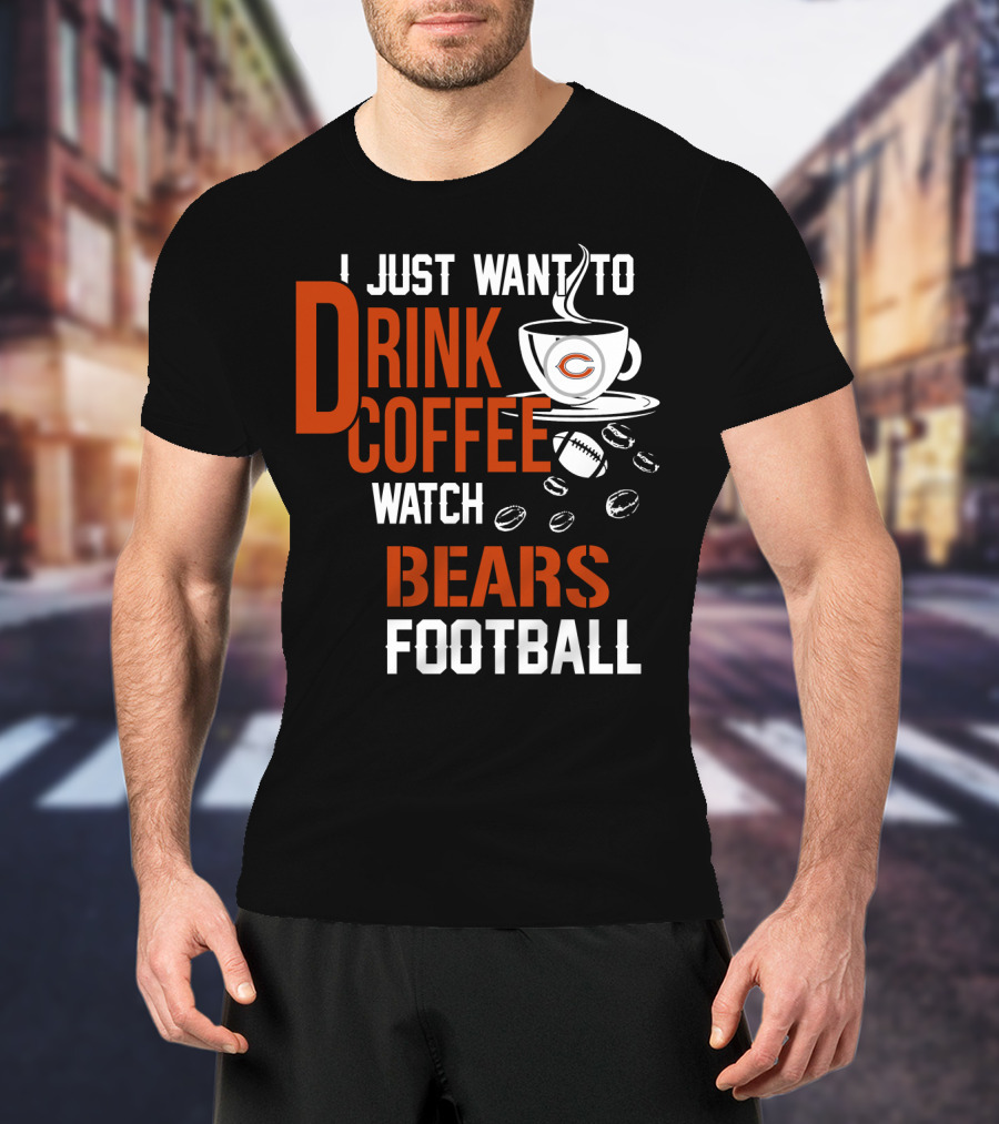 I Just Want To Drink Coffee Watch Bears Football T-Shirt