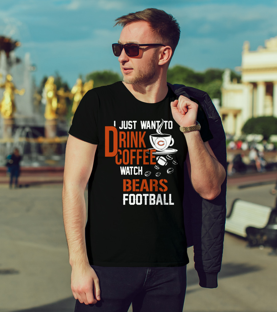 I Just Want To Drink Coffee Watch Bears Football T-Shirt