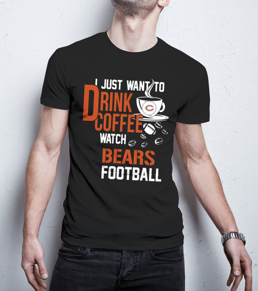 I Just Want To Drink Coffee Watch Bears Football T-Shirt