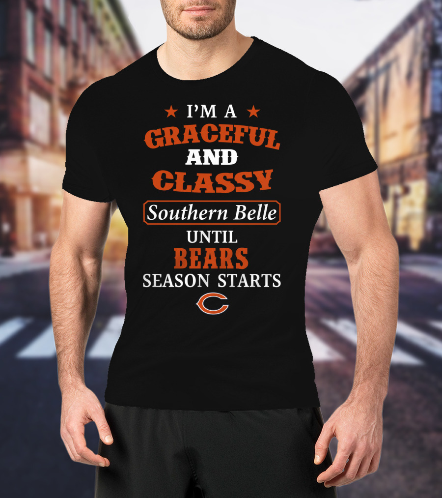 I'm A Graceful And Classy Southern Belle Until Bears Season Starts T-Shirt