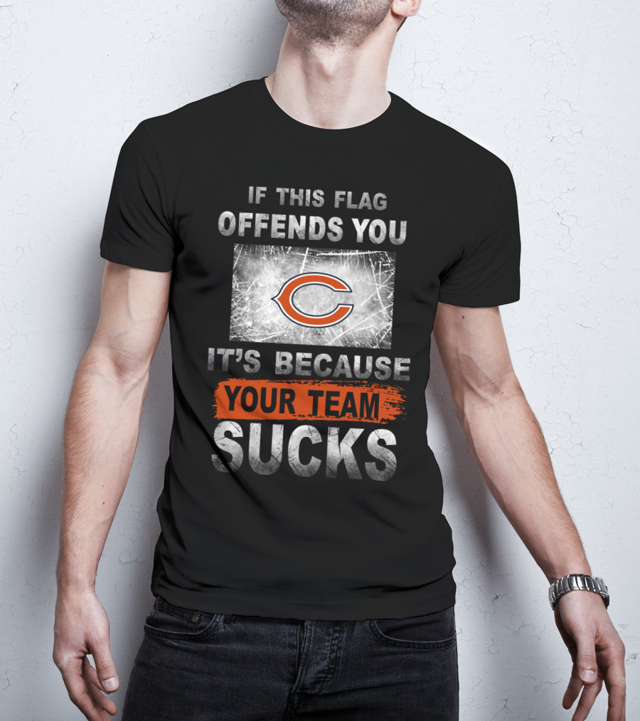 Chicago Bears If This Flag Offends You It's Because Your Team Sucks T-Shirt