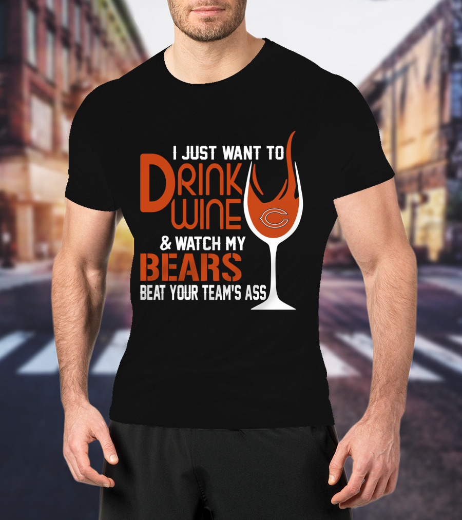 I Just Want To Drink Wine And Watch My Bears Beat Your Team's Ass T-Shirt