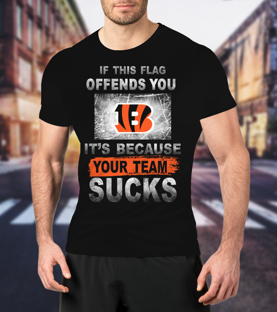 Cincinnati Bengals If This Flag Offends You It's Because Your Team Sucks T-Shirt