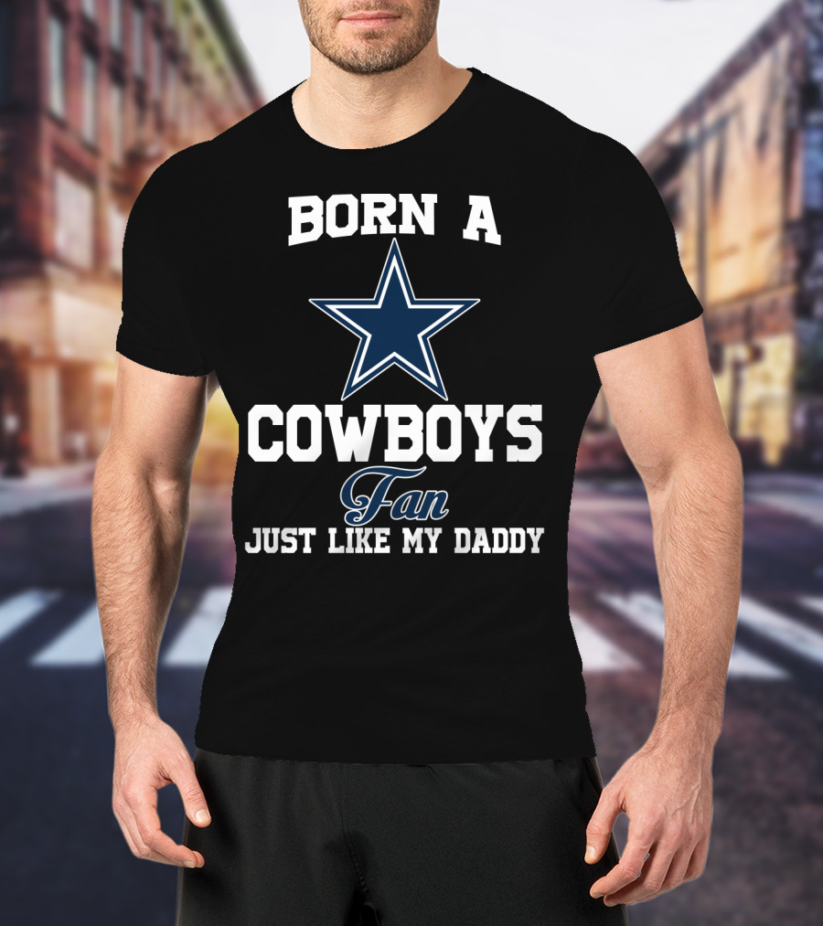 Born A Cowboys Fan Just Like My Daddy T-Shirt