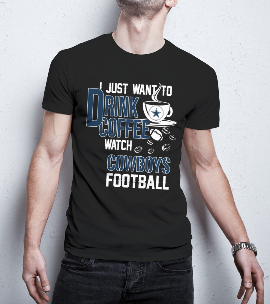I Just Want To Drink Coffee Watch Cowboys Football T-Shirt