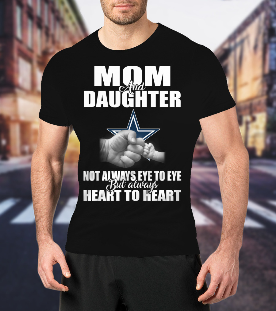Mom And Daughter Not Always Eye To Eye But Always Heart To Heart Dallas Cowboys T-Shirt