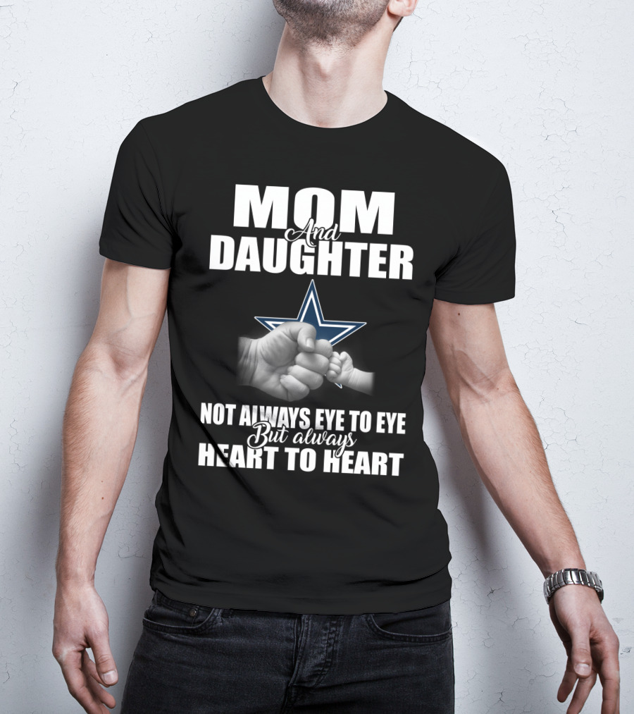Mom And Daughter Not Always Eye To Eye But Always Heart To Heart Dallas Cowboys T-Shirt