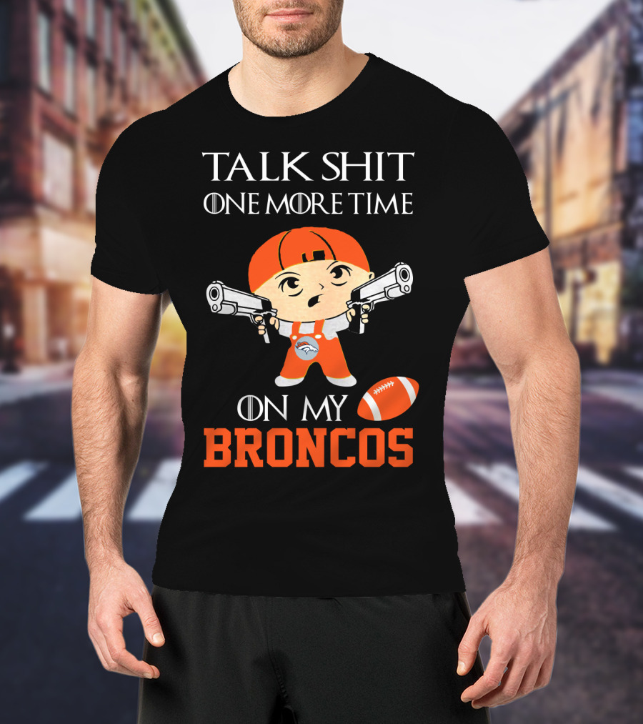 Talk Shit One More Time On My Broncos T-Shirt