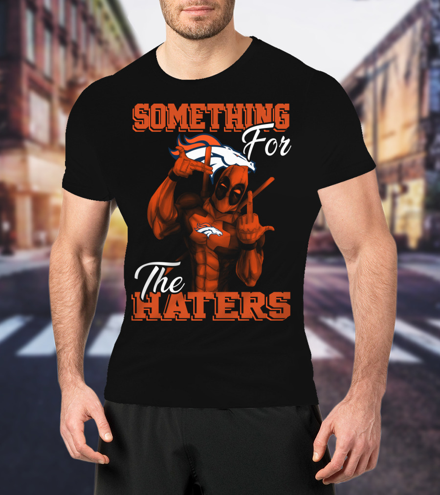 Something For The Haters Denver Broncos T-Shirt