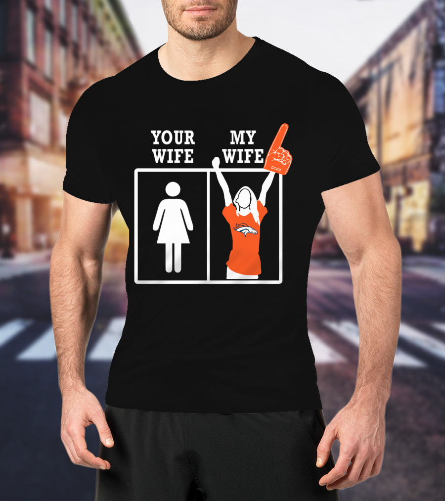 Your Wife My Wife Denver Broncos Fan Foam Finger T-Shirt
