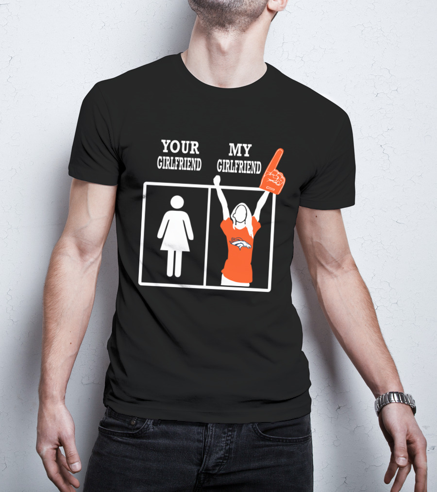 Denver Broncos Your Girlfriend My Girlfriend T-Shirt