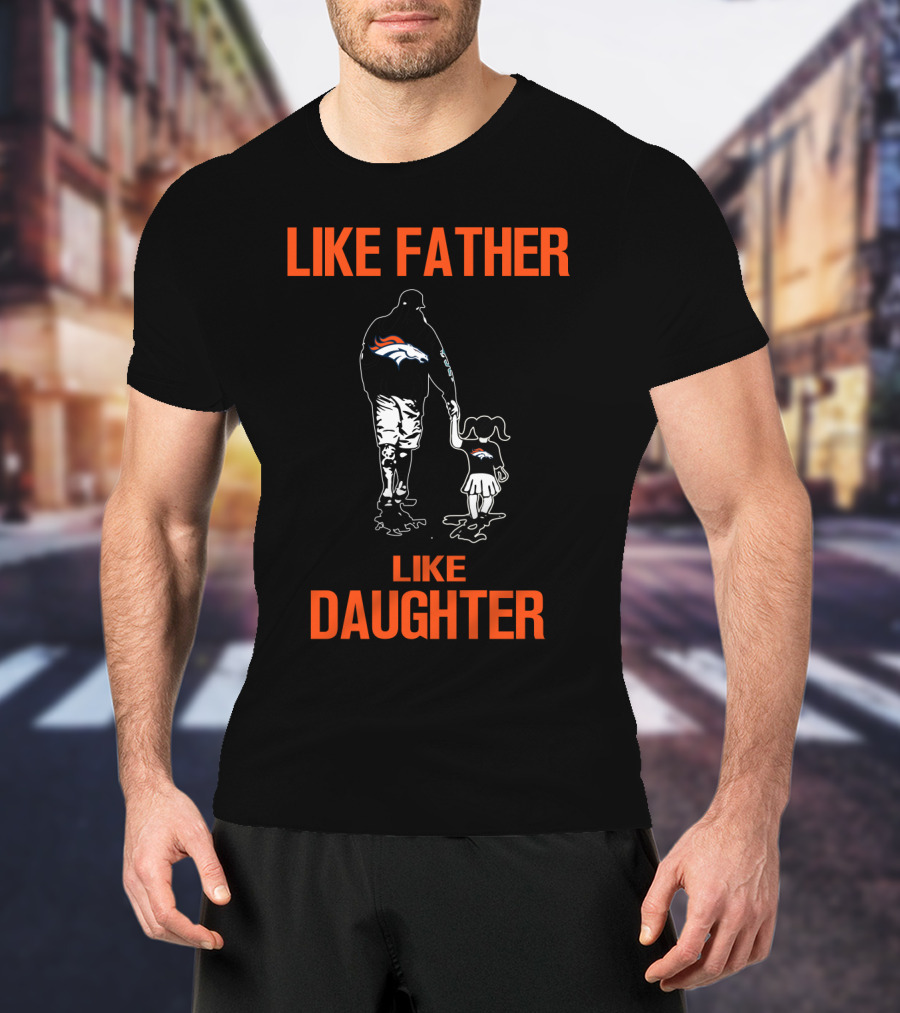 Like Father Like Daughter Denver Broncos T-Shirt