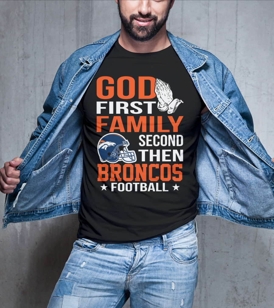 God First Family Second Then Broncos Football T-Shirt