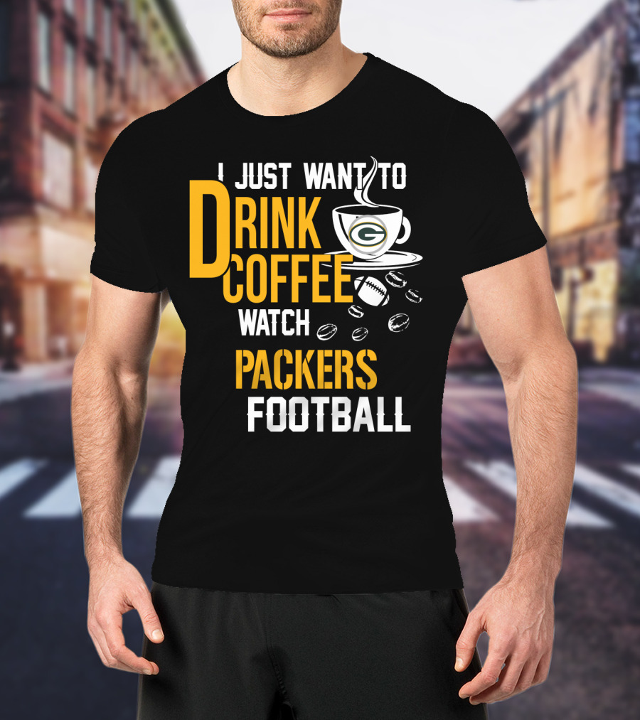 I Just Want To Drink Coffee Watch Packers Football T-Shirt